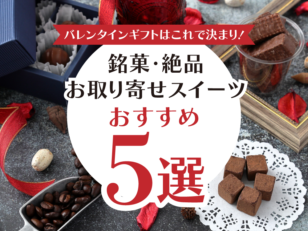バレンタインギフトはこれで決まり！銘菓・絶品お取り寄せスイーツおすすめ5選